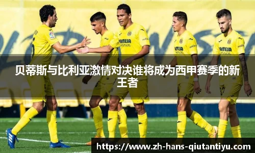 贝蒂斯与比利亚激情对决谁将成为西甲赛季的新王者